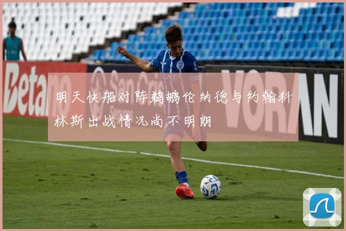 明天快船对阵鹈鹕伦纳德与约翰科林斯出战情况尚不明朗